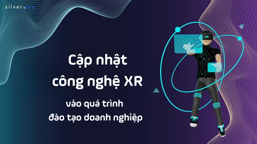 Cập nhật công nghệ XR vào quá trình đào tạo doanh nghiệp