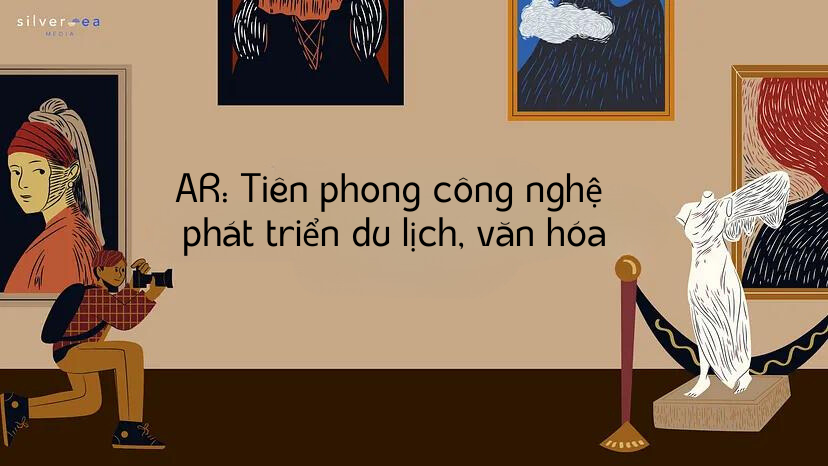 AR: Tiên phong công nghệ phát triển du lịch văn hóa